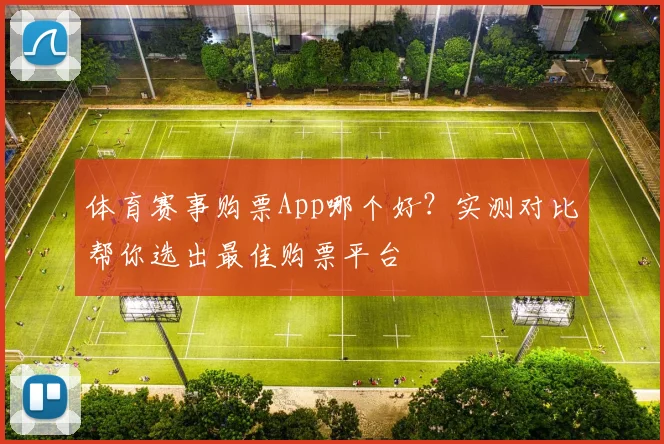 体育赛事购票App哪个好？实测对比帮你选出最佳购票平台
