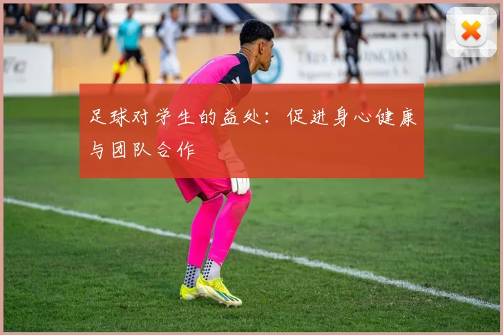 足球对学生的益处：促进身心健康与团队合作