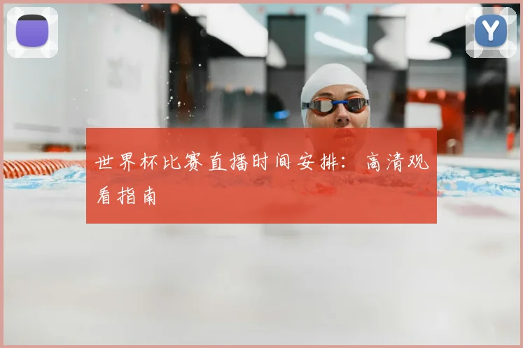 世界杯比赛直播时间安排：高清观看指南