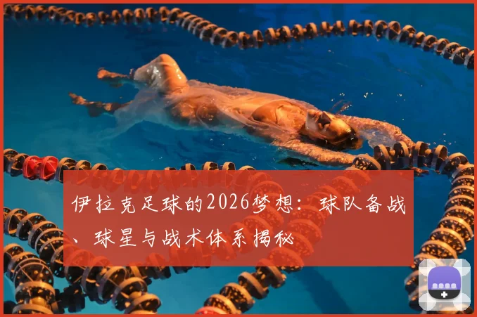 伊拉克足球的2026梦想：球队备战、球星与战术体系揭秘