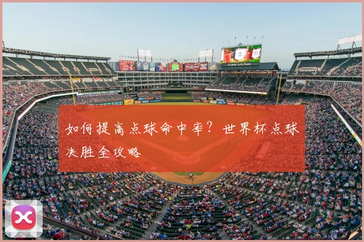 如何提高点球命中率？世界杯点球决胜全攻略